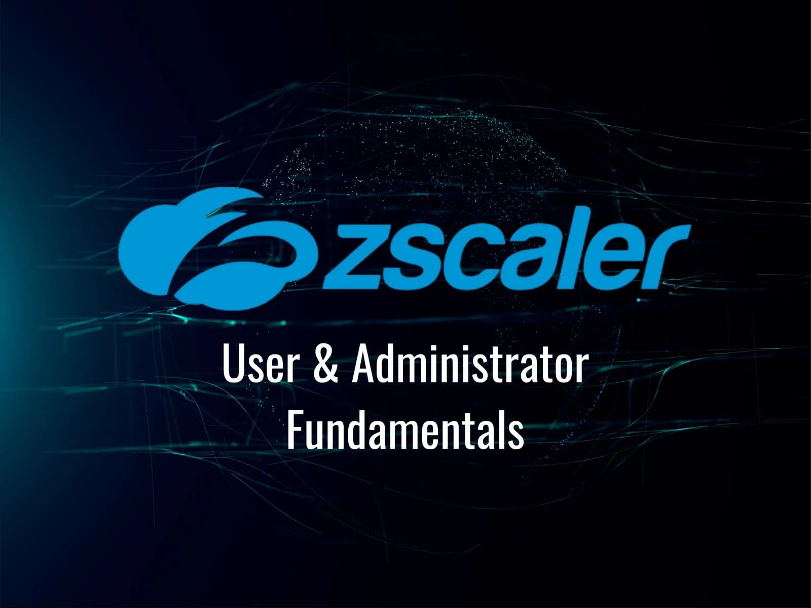 Zscaler User & Administrator Fundamentals (EDU-200) Training: Complete Zero Trust Administration Course