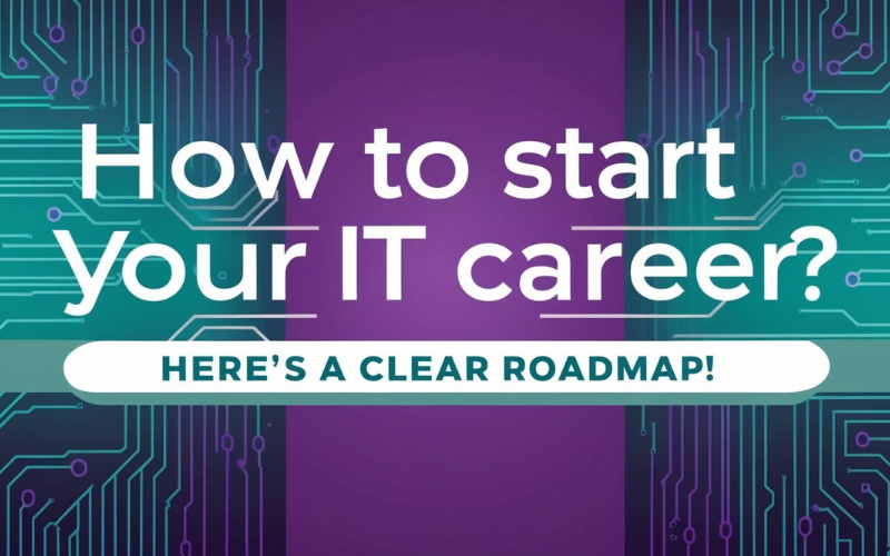 How to Start Your IT Career? Here’s a Clear Roadmap!